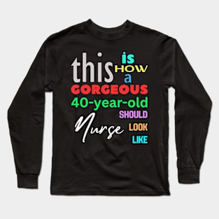 Gorgeous Nurse at 40 Long Sleeve T-Shirt